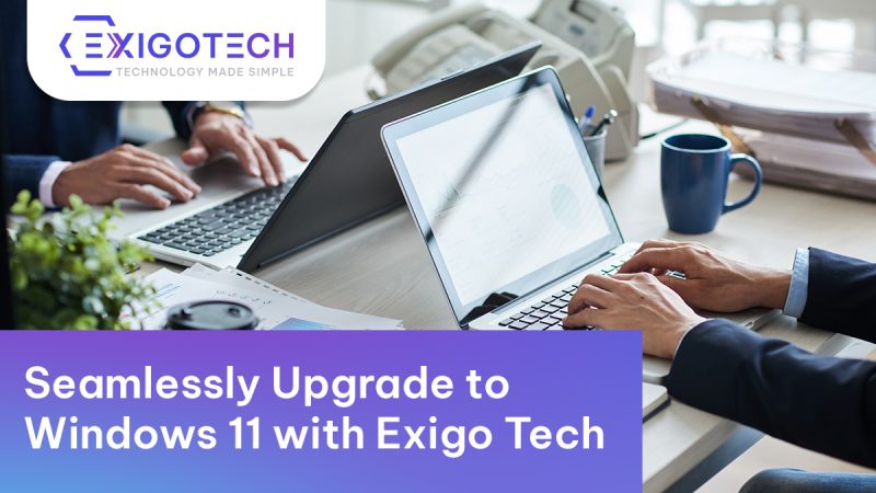 seamlessly upgrade to windows 11 with Exigo Tech seamlessly upgrade to windows 11 with Exigo Tech